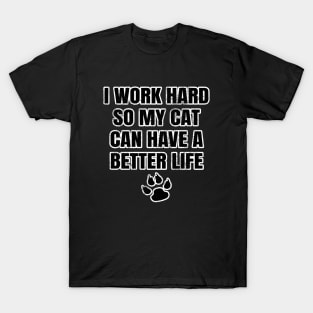 I Work Hard So My Cat Can Have A Better Life T-Shirt